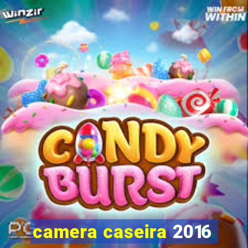 camera caseira 2016